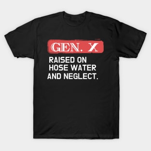 GEN X raised on hose water and neglect T-Shirt